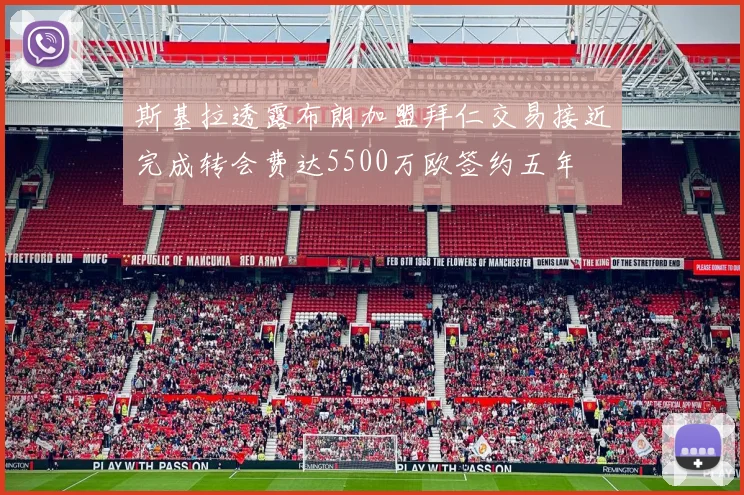 斯基拉透露布朗加盟拜仁交易接近完成转会费达5500万欧签约五年